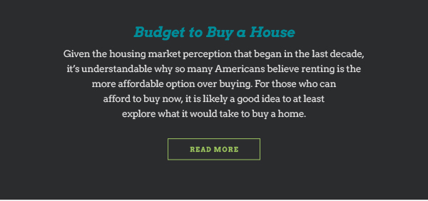 Budget to Buy a House | Give the housing market perception that began in the last decade, it's understandable why so many Americans believe renting is the more affordable option over buying | Read More