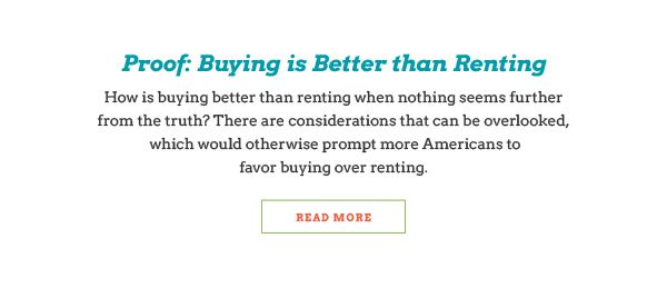 Proof: Buying is Better than Renting | How is buying better than renting when nothing seems further from the truth? There are considerations that can be overlooked, which would otherwise prompt more Americans to favor buying over renting | Read More