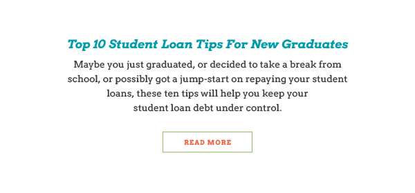 Top 10 Student Loan Tips for New Graduates | Maybe you just graduated, or decided to take a break from school, or possibly got a jump-start on repaying your student loans, these ten tips will help you keep your student loan debt under control | Read More